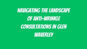 Anti-Wrinkle Consultations in Glen Waverley