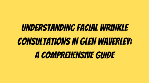 Facial Wrinkle Consultations in Glen Waverley